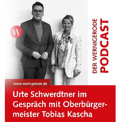 Wernigerode Podcast  #43 - Oberbürgermeister Tobias Kascha im Gespräch mit Urte Schwerdtner