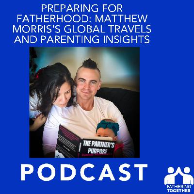 Preparing for Fatherhood: Matthew Morris's Global Travels and Parenting Insights