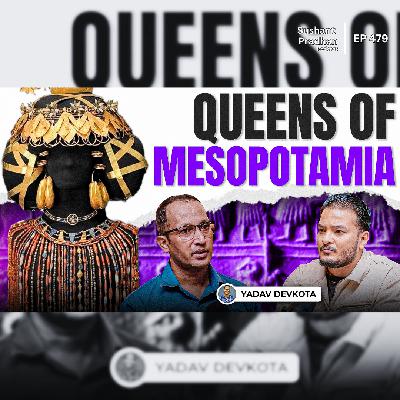 Ep 479 | Yadav Devkota on Matriarchal Rule & Queens’ Power in Ancient Civilization | Mesopotamia Pt 2