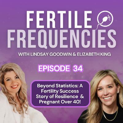 Episode 34: Beyond Statistics: A Fertility Success Story of Resilience & Pregnant Over 40!