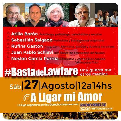 A Ligar mi Amor #96 sábado 27 de agosto "Basta de LAWFARE. La guerra por otros medios”