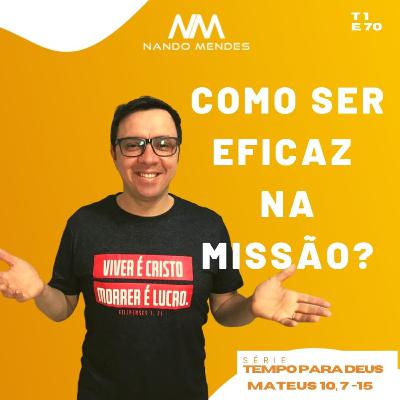 #70 - COMO SER EFICAZ NA MISSÃO? - MATEUS 10, 7-15