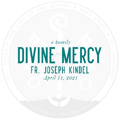 Homily: Divine Mercy | by Fr. Joseph Kindel | April 11, 2021 Homily: Divine Mercy | by Fr. Joseph Kindel | April 11, 2021