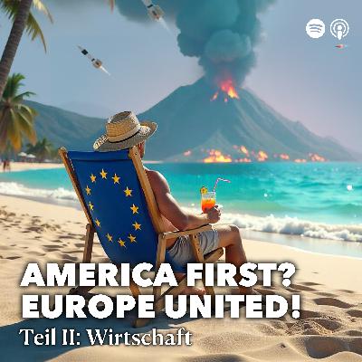 America First? Europe United! – Teil 2 Wirtschaft America First? Europe United! – Teil 2 Wirtschaft