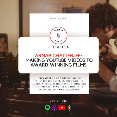 Ep 6 - Arnab Chatterjee: Homemade Youtube Videos To Award-Winning Films