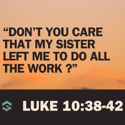 "Don't you care that my sister left me to do all the work?" "Don't you care that my sister left me to do all the work?"