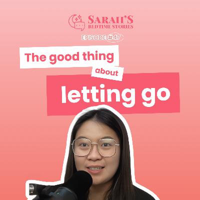 The good thing about letting go | Ep 47