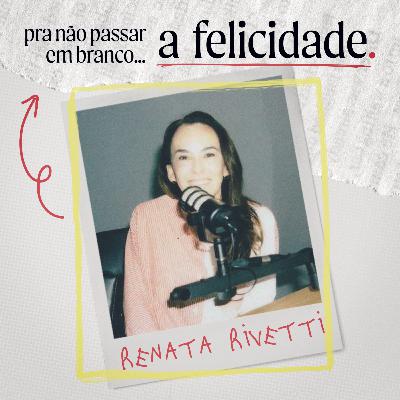 #47 PRA NÃO PASSAR EM BRANCO A FELICIDADE - RENATA RIVETTI