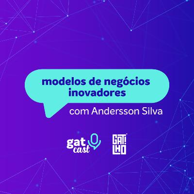 #GatCast 08 - modelos de negócios inovadores