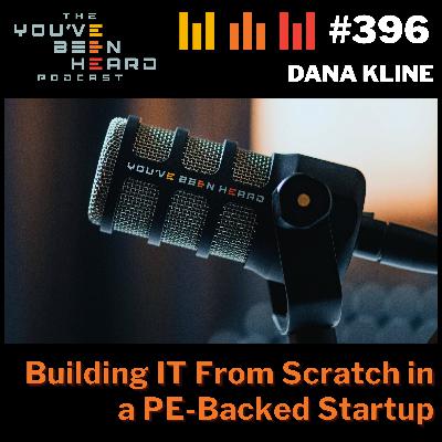 396- Building IT From Scratch in a PE-Backed Startup w/Dana Kline