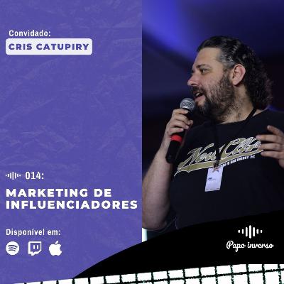 Cris Catupiry - Papo Inverso #014 | Marketing de Influenciadores