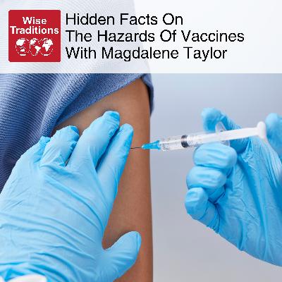 551: Hidden Facts On The Hazards Of Vaccines With Magdalene Taylor 551: Hidden Facts On The Hazards Of Vaccines With Magdalene Taylor