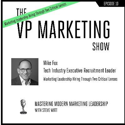 Marketing Leadership Hiring Through Two Critical Lenses with Executive Recruiter Mike Fox Marketing Leadership Hiring Through Two Critical Lenses with Executive Recruiter Mike Fox