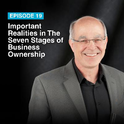 Episode #19: Important Realities in The Seven Stages of Business Ownership