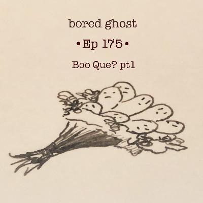 Ep175: Boo Que? pt 1