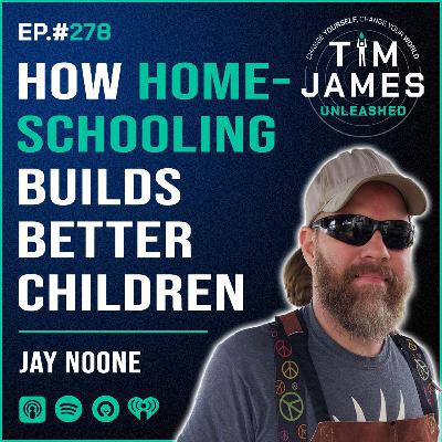 278 - Jay Noone, How Homeschooling Builds Better Children