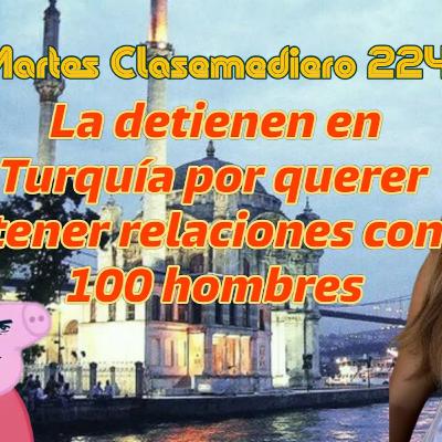 Martes Clasemediero 224: La detienen en Turquía por querer tener relaciones con 100 hombres