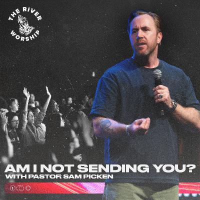 Am I not sending you?
