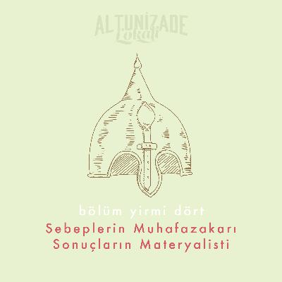 #24 | Sebeplerin Muhafazakarı Sonuçların Materyalisti