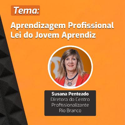 Ep.11 | Susana Penteado| Aprendizagem Profissional - Lei do Jovem Aprendiz