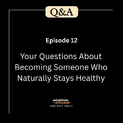 Q&A 12 Your Questions About Becoming Someone Who Naturally Stays Healthy