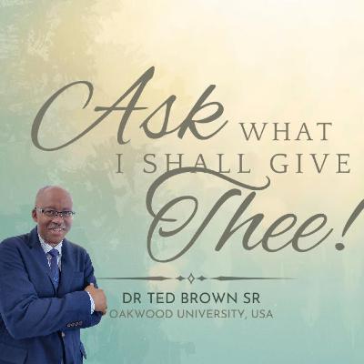 Ask What I Shall Give Thee | Dr Ted Brown Sr - 27 December 2025 Ask What I Shall Give Thee | Dr Ted Brown Sr - 27 December 2025