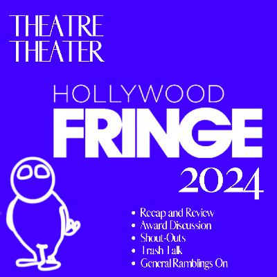 S5 Ep4: Hollywood Fringe 2024 - Recap!