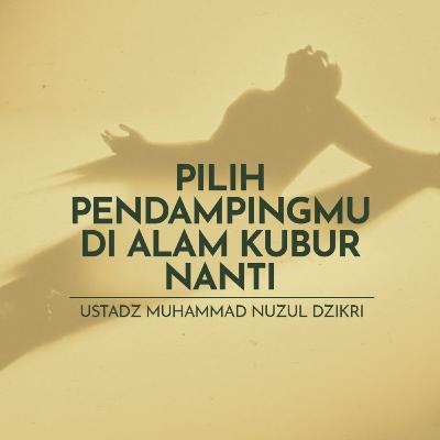Pilih Pendampingmu di Alam Kubur Nanti (Choose who will accompany you in the grave later)