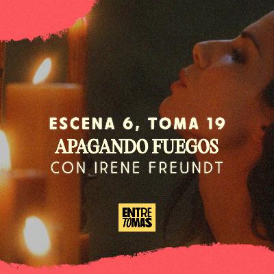 ESCENA 6, TOMA 19 | APAGANDO FUEGOS CON IRENE FREUNDT ESCENA 6, TOMA 19 | APAGANDO FUEGOS CON IRENE FREUNDT