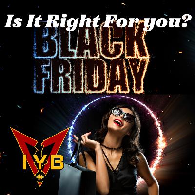 Is Black Friday Right For YOU!