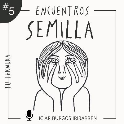 Encuentros Semilla. #5 TU TERNURA - Episodio exclusivo para mecenas