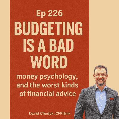 Ep 226: Budgetting is a bad word, money psychology, and the worst kinds of financial advice