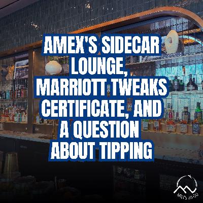 AMEX's Sidecar Lounge, Marriott Tweaks Certificate, And A Question About Tipping