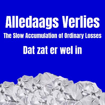 Alledaags Verlies – The Slow Accumulation of Ordinary Losses - Dat zat er wel in