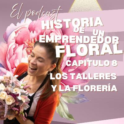 8.Los Talleres y la Florería, historia de un emprendedor floral, Eli Floristika