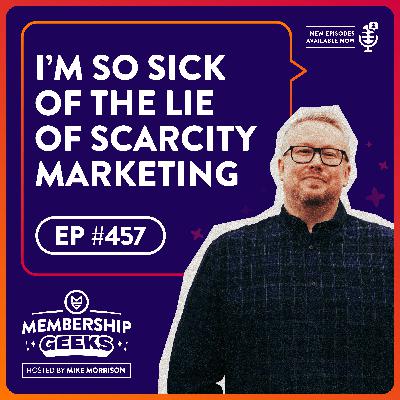 457 - I’m SO Sick of The Lie of Scarcity Marketing 457 - I’m SO Sick of The Lie of Scarcity Marketing