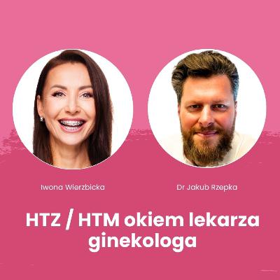 HTZ / HTM okiem lekarza ginekologa. Rozmowa Iwony Wierzbickiej i Dr Jakuba Rzepki HTZ / HTM okiem lekarza ginekologa. Rozmowa Iwony Wierzbickiej i Dr Jakuba Rzepki
