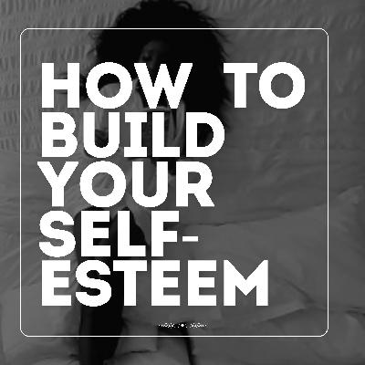 How to build your self-esteem How to build your self-esteem