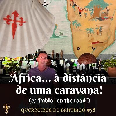 #58 - África... à distância de uma caravana! (c/ Pablo "on the road")