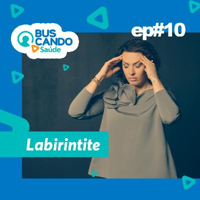 Ep#10 - Labirintite