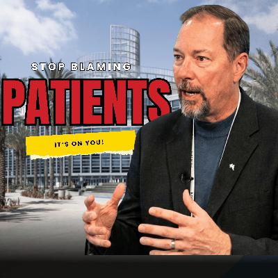 It’s Not the Patient. It’s You. It’s Not the Patient. It’s You.