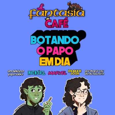 Fantasia & Café #9 - Invencível, Marvel, YTPBR de Drake e Josh e uma Infinidade de Aleatoriedades