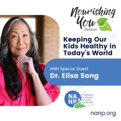 Nourishing You Podcast - June 2025 - Dr. Elisa Song: Keeping Our Kids Healthy in Today’s World