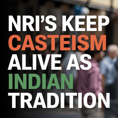 How NRIs Justify Casteism in the Name of Culture | Sanjay Rajoura