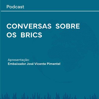 Conversas sobre o BRICS - EPISÓDIO 10