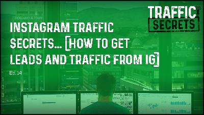 Ep 14 - Instagram Traffic Secrets... (How To Get Leads And Traffic From IG)