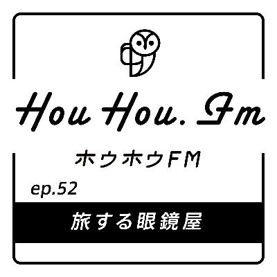 HouHou.fm / ep.52「旅する眼鏡屋」／ゲスト：ミーヤン