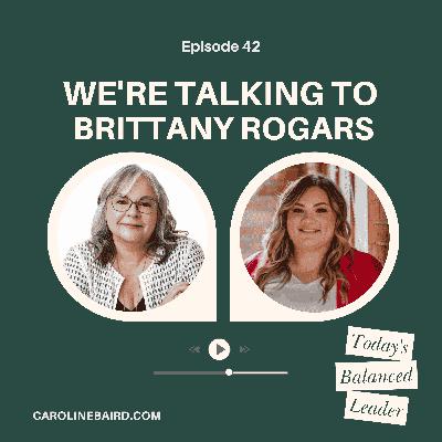 Ep 42: Authenticity Is Your Leadership Advantage: Lead Boldly, Break the Mold, and Stop Hiding with Brittany Rogars