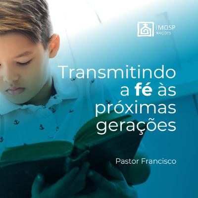 #045 IMOSP NAÇÕES | TRANSMITINDO A FÉ ÀS PRÓXIMAS GERAÇÕES - Pr. Francisco Lopes