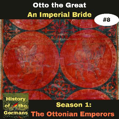 Ep. 8:  Otto the Great (936-973) -  An Imperial Bride